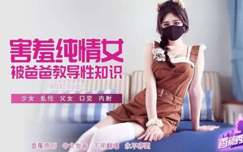 XJX687 ลูกสาวขี้เขินหน้าใสที่พ่อสอนเรื่องเซ็กส์ให้ Meng Zai Er